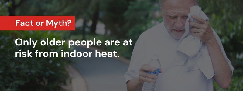 Only older people are at risk from indoor heat.